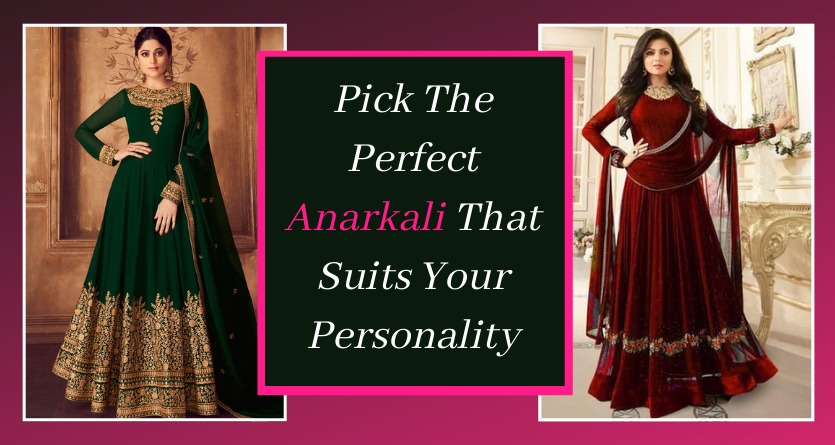 You are currently viewing Pick The Perfect Anarkali That Suits Your Personality