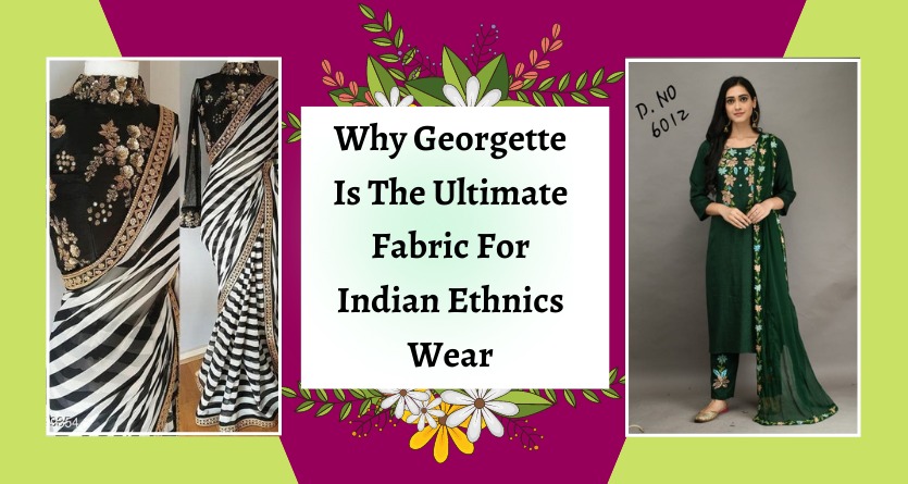 You are currently viewing Why Georgette Is The Ultimate Fabric For Indian Ethnics Wear